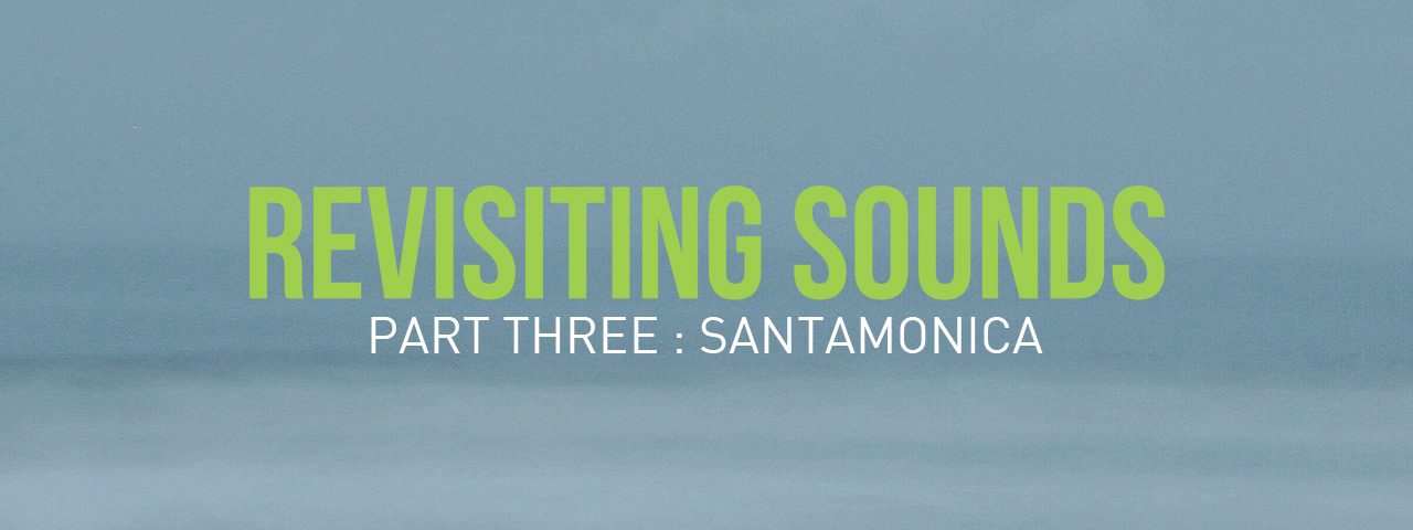 Revisiting Sounds / Part 3 : Santamonica