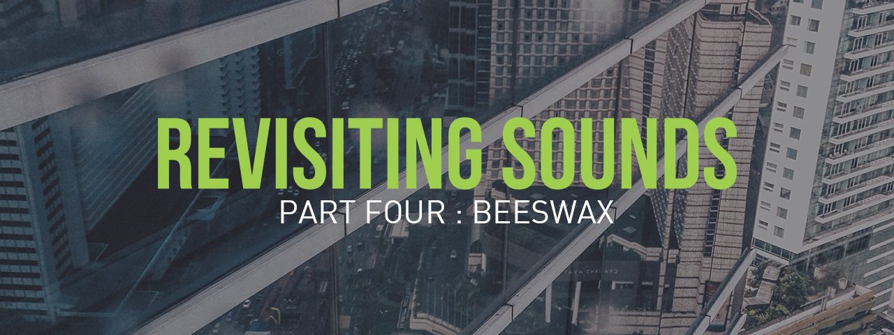 Revisiting Sounds / Part 4 : Beeswax